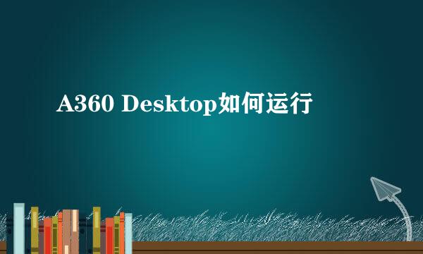 A360 Desktop如何运行