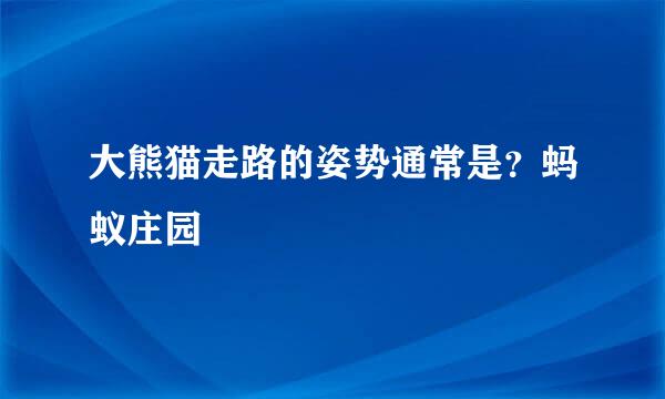 大熊猫走路的姿势通常是？蚂蚁庄园