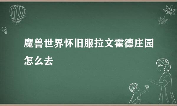 魔兽世界怀旧服拉文霍德庄园怎么去