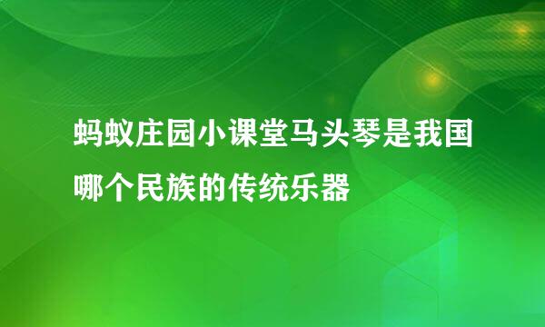 蚂蚁庄园小课堂马头琴是我国哪个民族的传统乐器