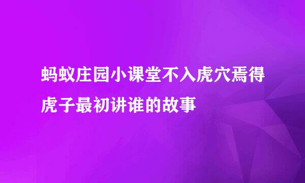 蚂蚁庄园小课堂不入虎穴焉得虎子最初讲谁的故事