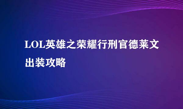 LOL英雄之荣耀行刑官德莱文出装攻略