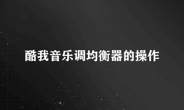 酷我音乐调均衡器的操作