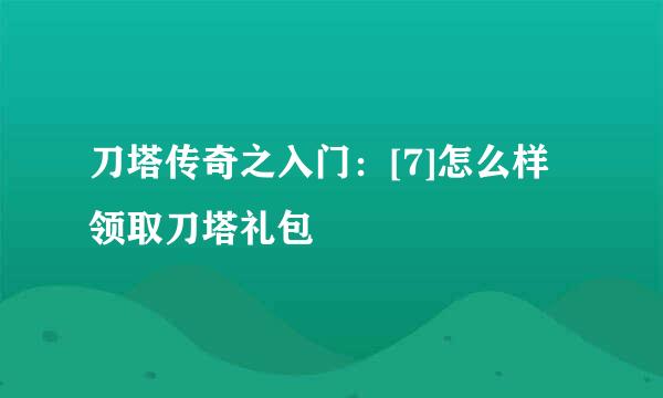 刀塔传奇之入门：[7]怎么样领取刀塔礼包