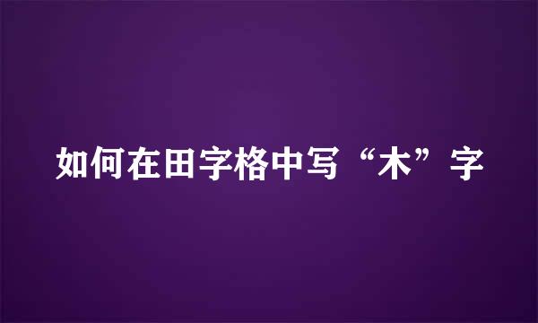 如何在田字格中写“木”字