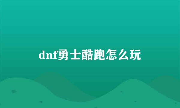 dnf勇士酷跑怎么玩