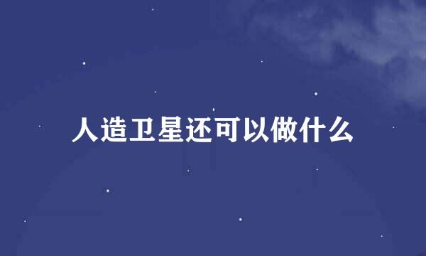 人造卫星还可以做什么