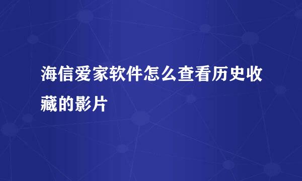 海信爱家软件怎么查看历史收藏的影片