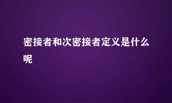 密接者和次密接者定义是什么呢