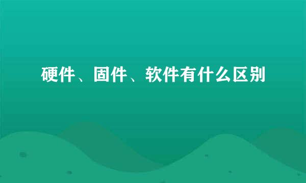 硬件、固件、软件有什么区别