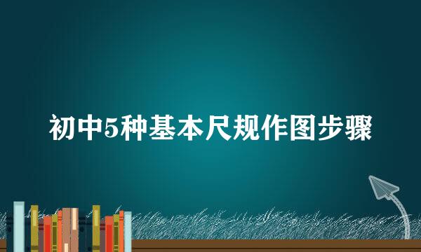 初中5种基本尺规作图步骤