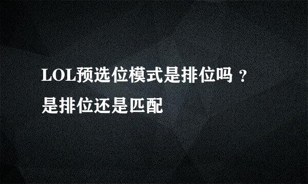 LOL预选位模式是排位吗 ？是排位还是匹配