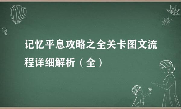 记忆平息攻略之全关卡图文流程详细解析（全）