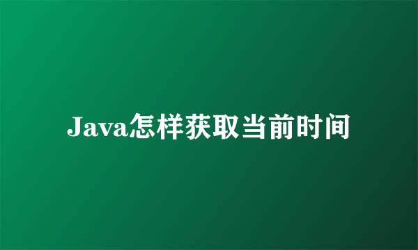 Java怎样获取当前时间