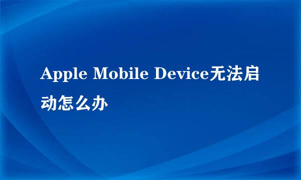 Apple Mobile Device无法启动怎么办