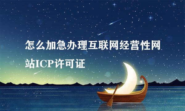 怎么加急办理互联网经营性网站ICP许可证