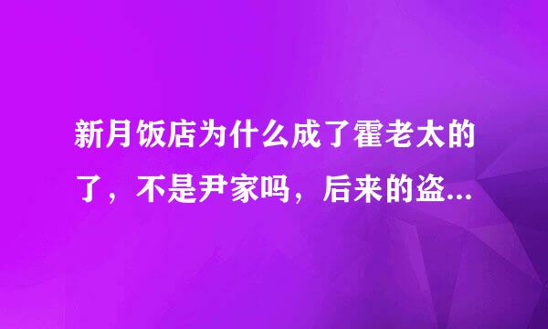 新月饭店为什么成了霍老太的了，不是尹家吗，后来的盗墓笔记里就成了霍老太的