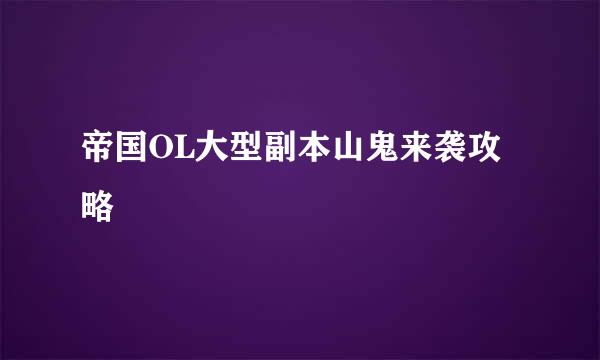 帝国OL大型副本山鬼来袭攻略