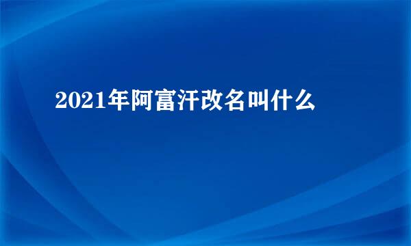 2021年阿富汗改名叫什么