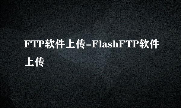 FTP软件上传-FlashFTP软件上传