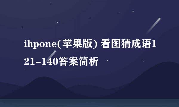 ihpone(苹果版) 看图猜成语121-140答案简析