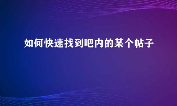 如何快速找到吧内的某个帖子