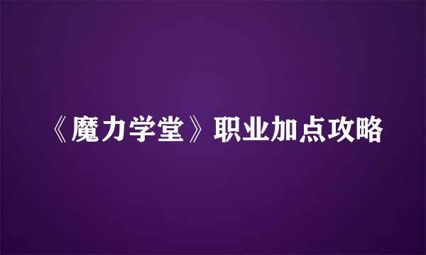 《魔力学堂》职业加点攻略