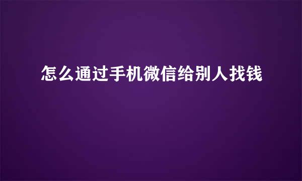 怎么通过手机微信给别人找钱