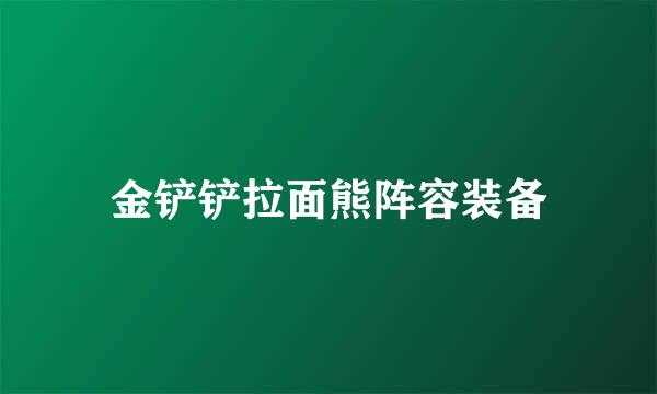 金铲铲拉面熊阵容装备