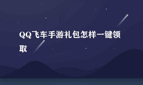 QQ飞车手游礼包怎样一键领取