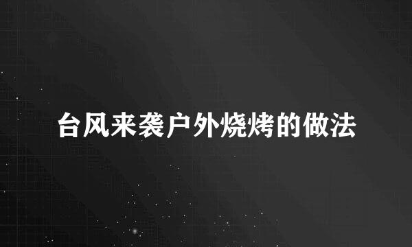 台风来袭户外烧烤的做法