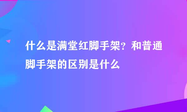 什么是满堂红脚手架？和普通脚手架的区别是什么