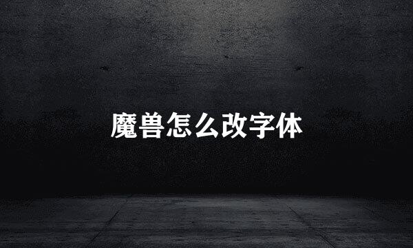 魔兽怎么改字体