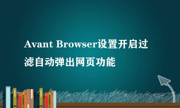 Avant Browser设置开启过滤自动弹出网页功能