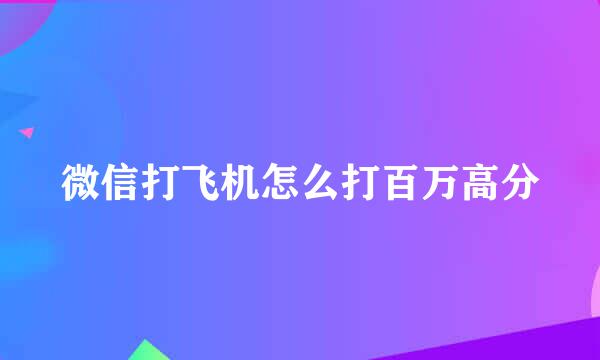 微信打飞机怎么打百万高分