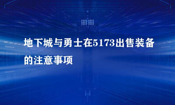 地下城与勇士在5173出售装备的注意事项