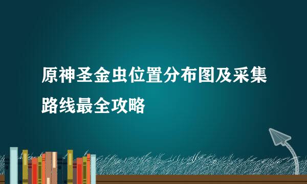 原神圣金虫位置分布图及采集路线最全攻略