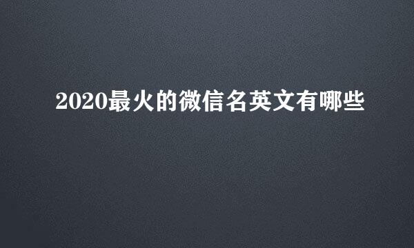 2020最火的微信名英文有哪些