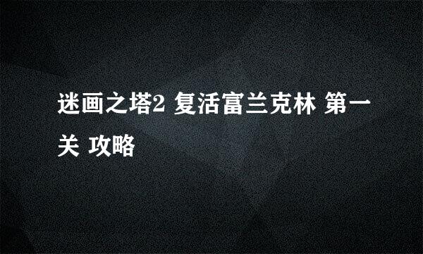 迷画之塔2 复活富兰克林 第一关 攻略