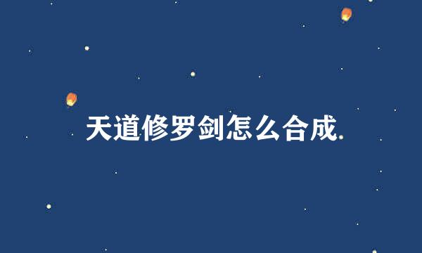 天道修罗剑怎么合成