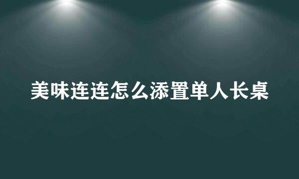 美味连连怎么添置单人长桌