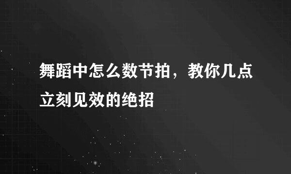 舞蹈中怎么数节拍，教你几点立刻见效的绝招