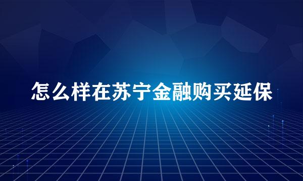 怎么样在苏宁金融购买延保