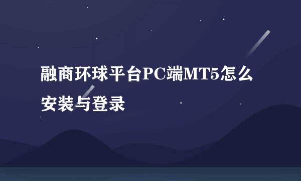 融商环球平台PC端MT5怎么安装与登录