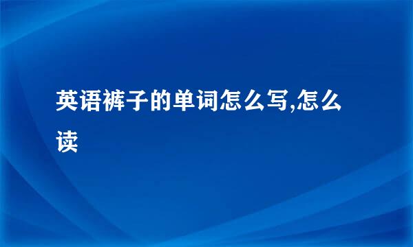 英语裤子的单词怎么写,怎么读