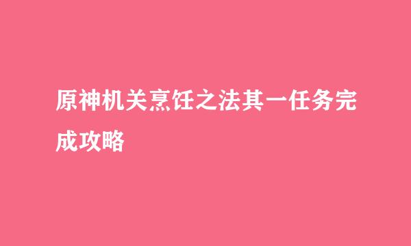 原神机关烹饪之法其一任务完成攻略