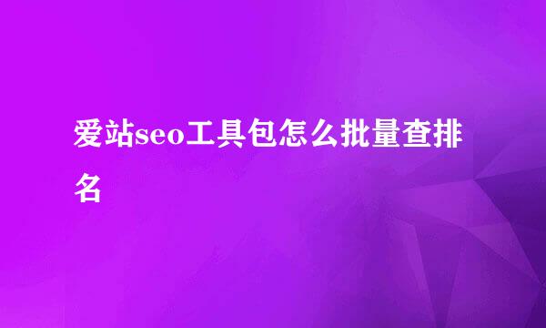 爱站seo工具包怎么批量查排名