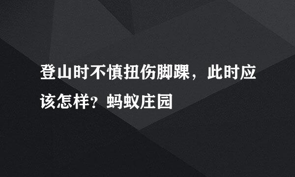 登山时不慎扭伤脚踝，此时应该怎样？蚂蚁庄园