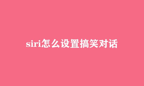 siri怎么设置搞笑对话