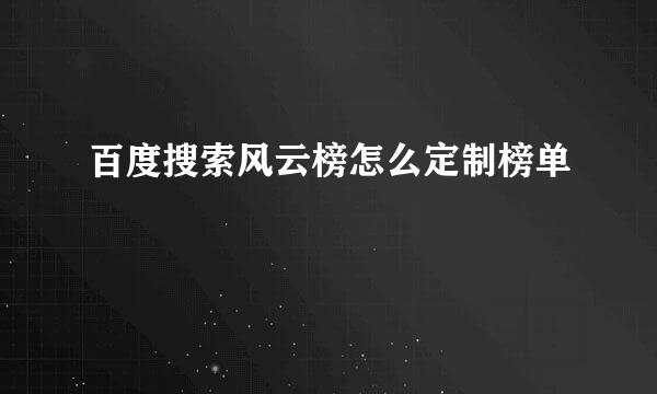 百度搜索风云榜怎么定制榜单